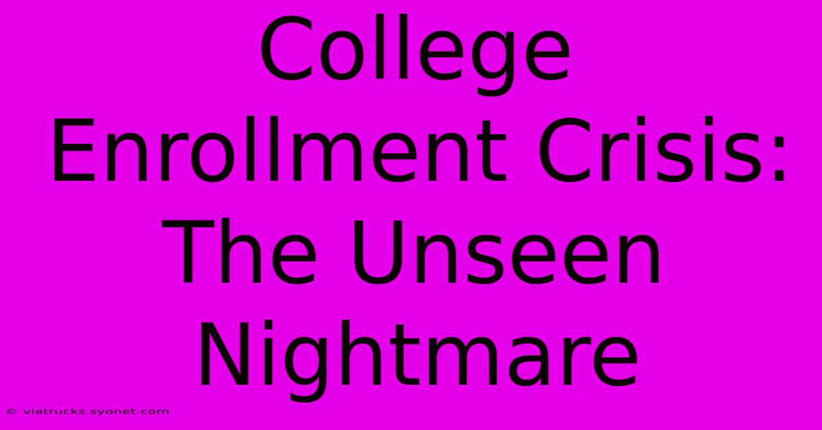 College Enrollment Crisis: The Unseen Nightmare