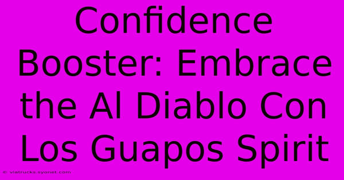 Confidence Booster: Embrace The Al Diablo Con Los Guapos Spirit