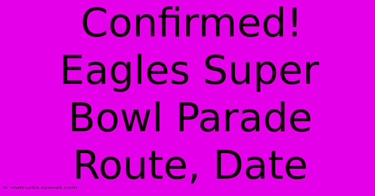 Confirmed! Eagles Super Bowl Parade Route, Date