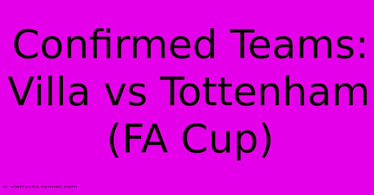 Confirmed Teams: Villa Vs Tottenham (FA Cup)