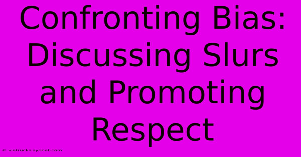 Confronting Bias:  Discussing Slurs And Promoting Respect