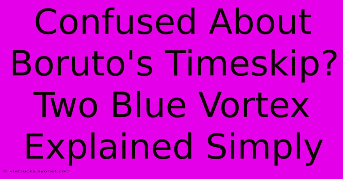 Confused About Boruto's Timeskip? Two Blue Vortex Explained Simply