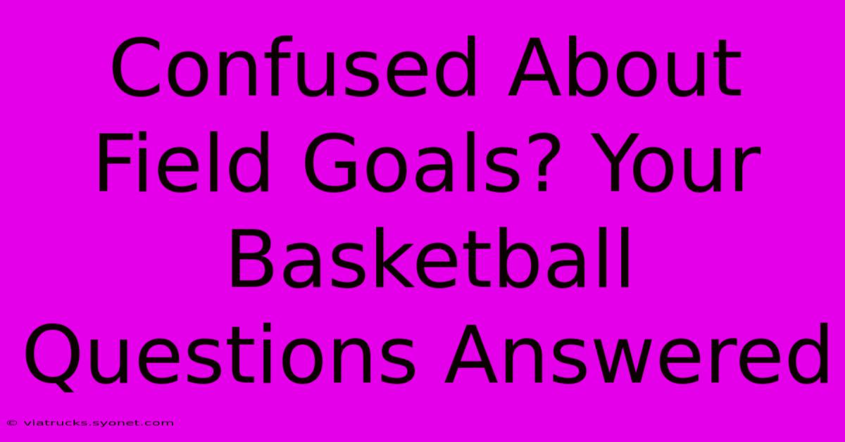 Confused About Field Goals? Your Basketball Questions Answered