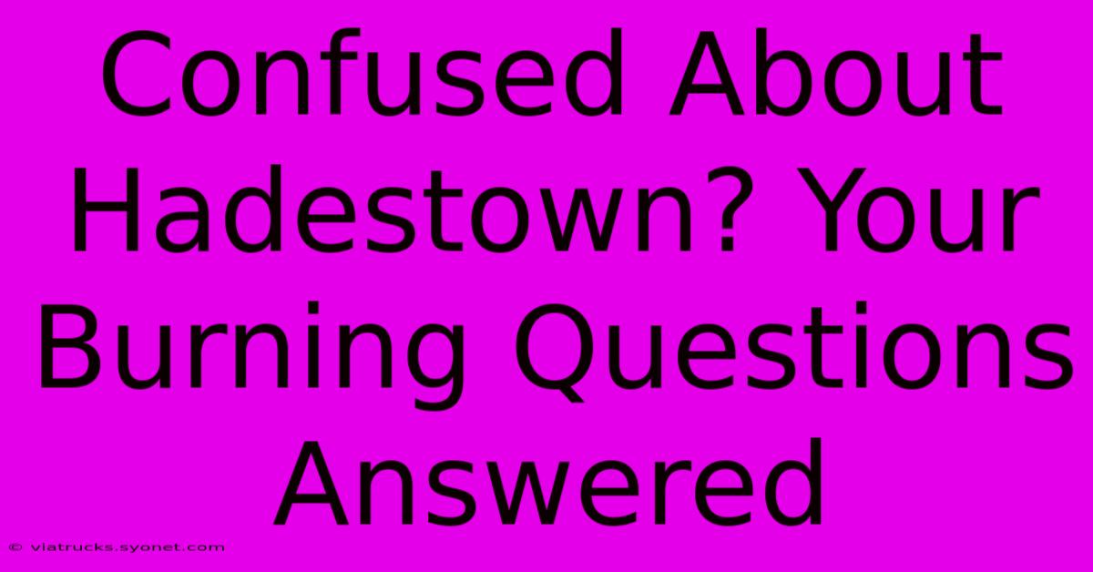 Confused About Hadestown? Your Burning Questions Answered