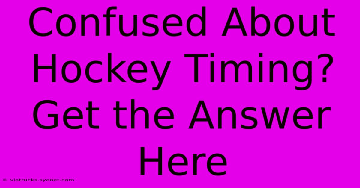 Confused About Hockey Timing? Get The Answer Here