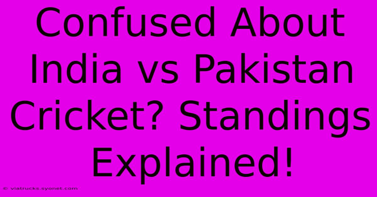 Confused About India Vs Pakistan Cricket? Standings Explained!