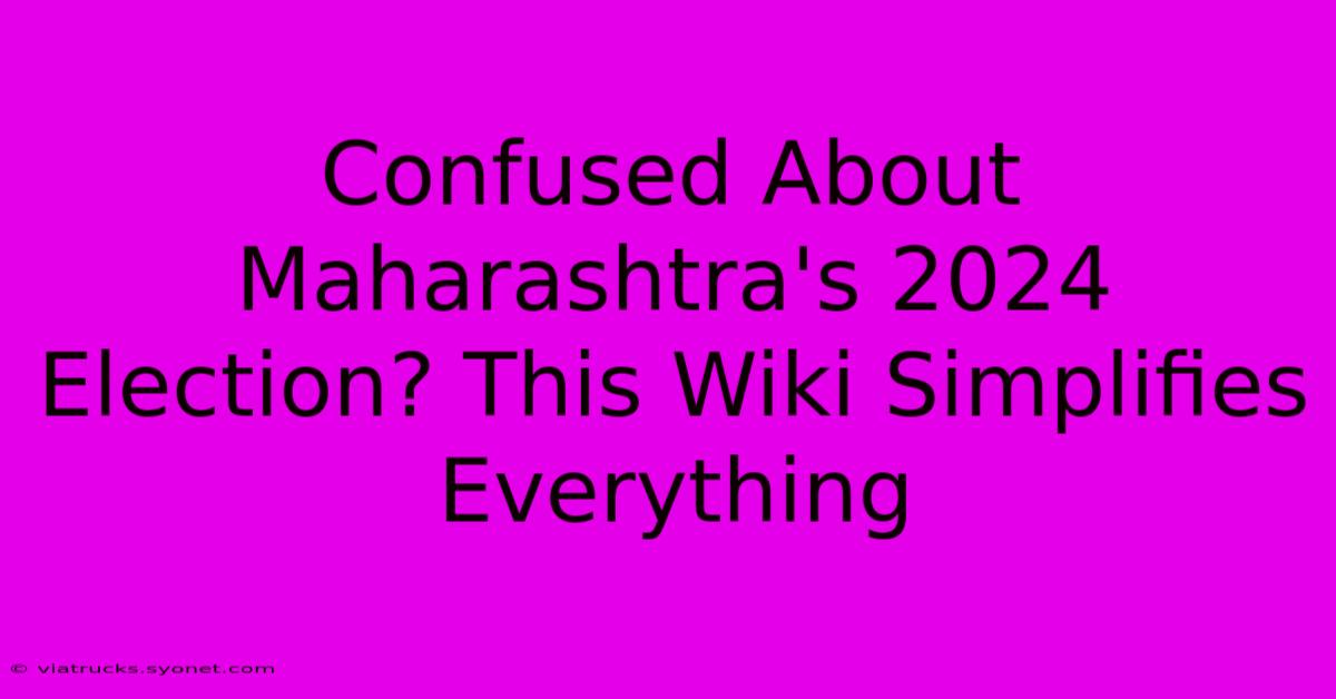 Confused About Maharashtra's 2024 Election? This Wiki Simplifies Everything