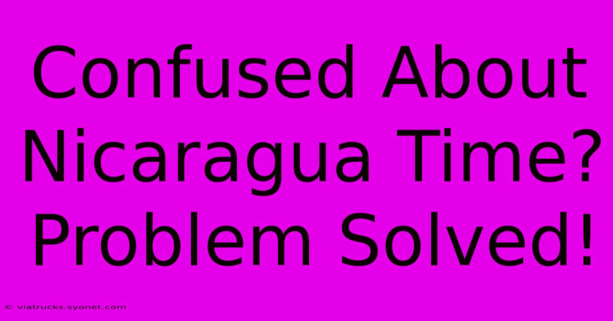 Confused About Nicaragua Time? Problem Solved!