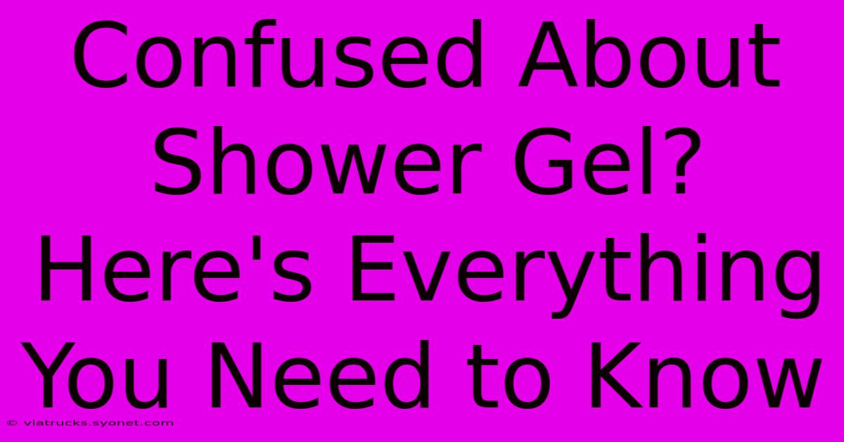 Confused About Shower Gel? Here's Everything You Need To Know