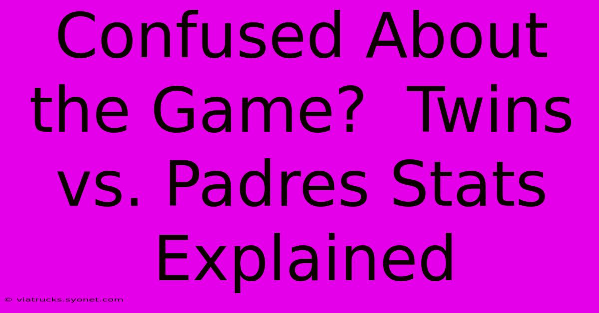 Confused About The Game?  Twins Vs. Padres Stats Explained