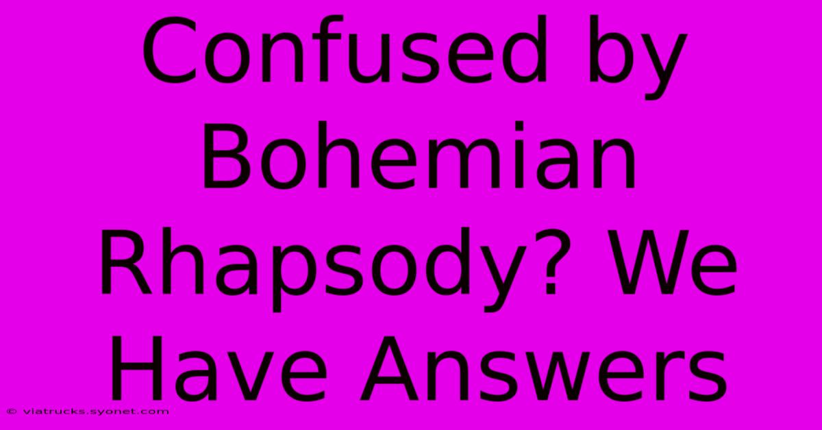 Confused By Bohemian Rhapsody? We Have Answers