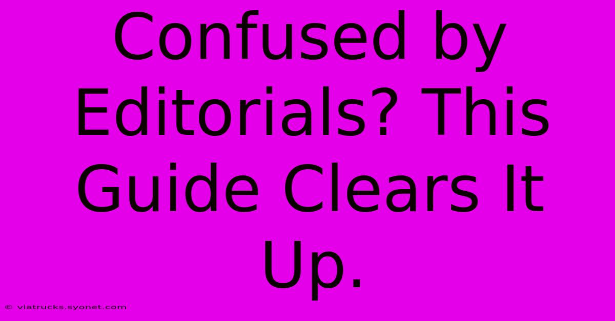 Confused By Editorials? This Guide Clears It Up.