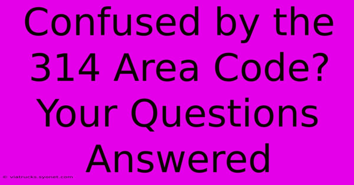 Confused By The 314 Area Code? Your Questions Answered