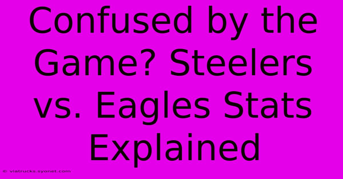 Confused By The Game? Steelers Vs. Eagles Stats Explained