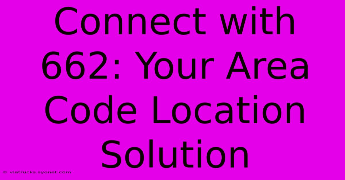 Connect With 662: Your Area Code Location Solution