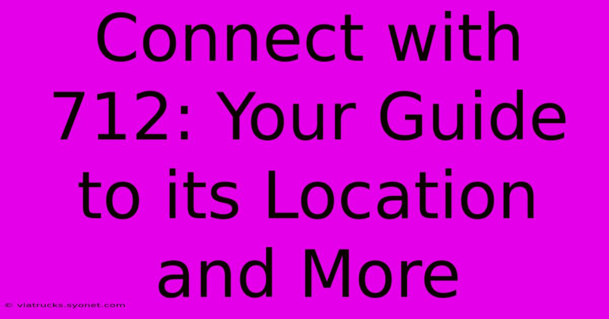 Connect With 712: Your Guide To Its Location And More