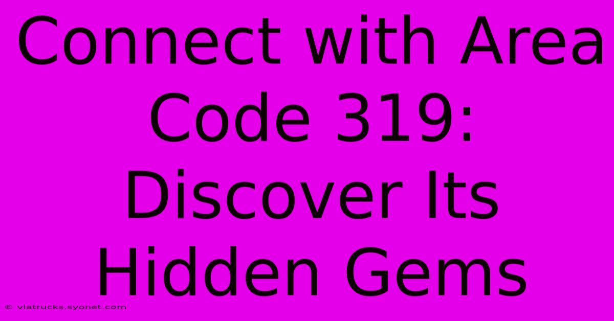 Connect With Area Code 319: Discover Its Hidden Gems