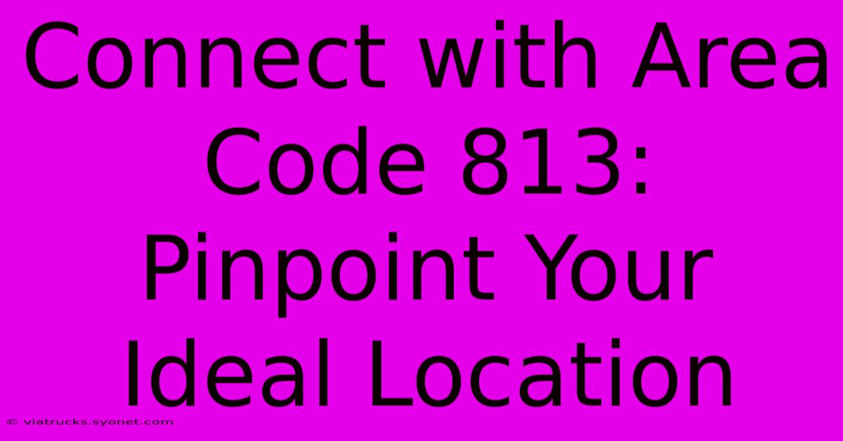 Connect With Area Code 813: Pinpoint Your Ideal Location