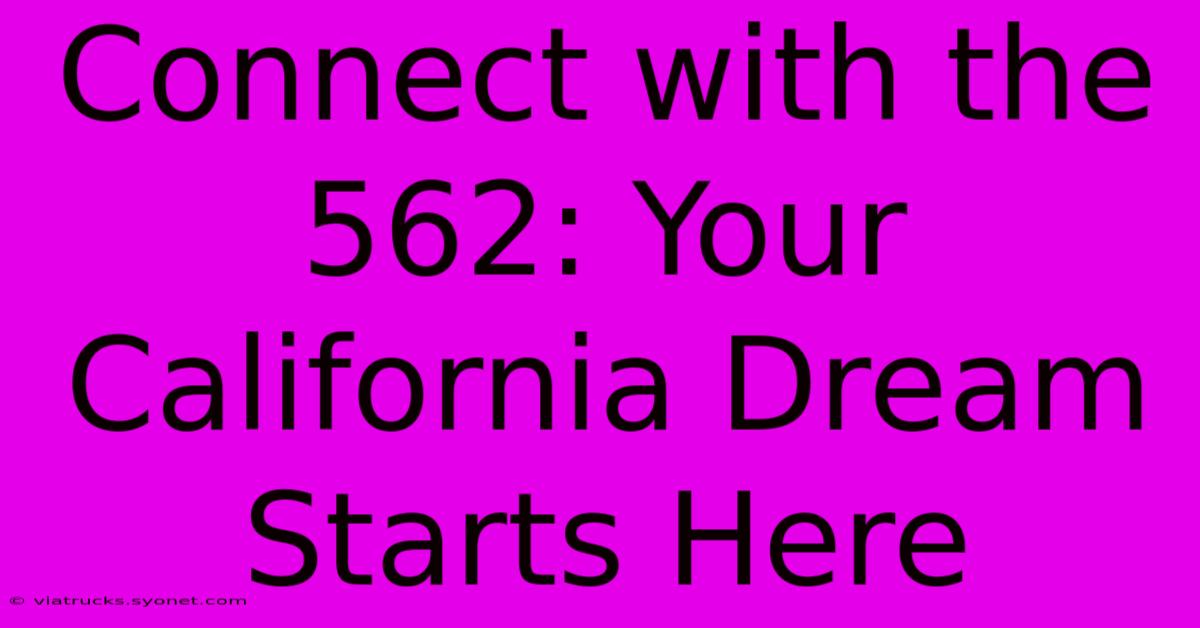 Connect With The 562: Your California Dream Starts Here