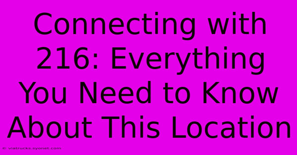 Connecting With 216: Everything You Need To Know About This Location