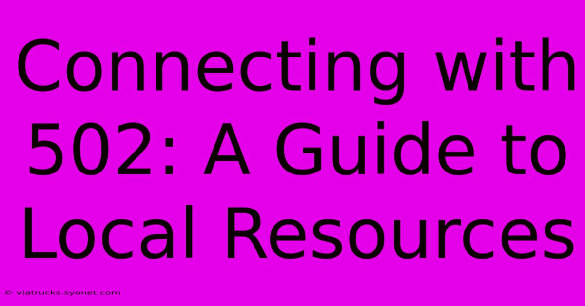 Connecting With 502: A Guide To Local Resources