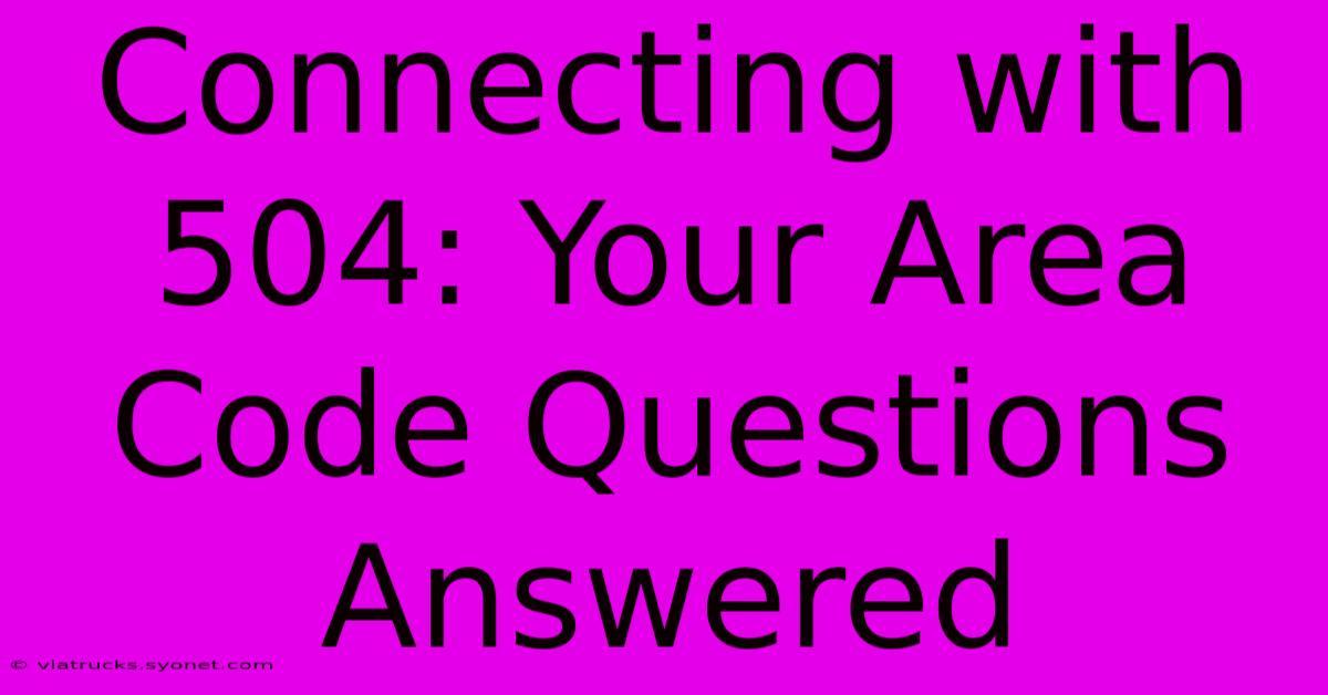 Connecting With 504: Your Area Code Questions Answered