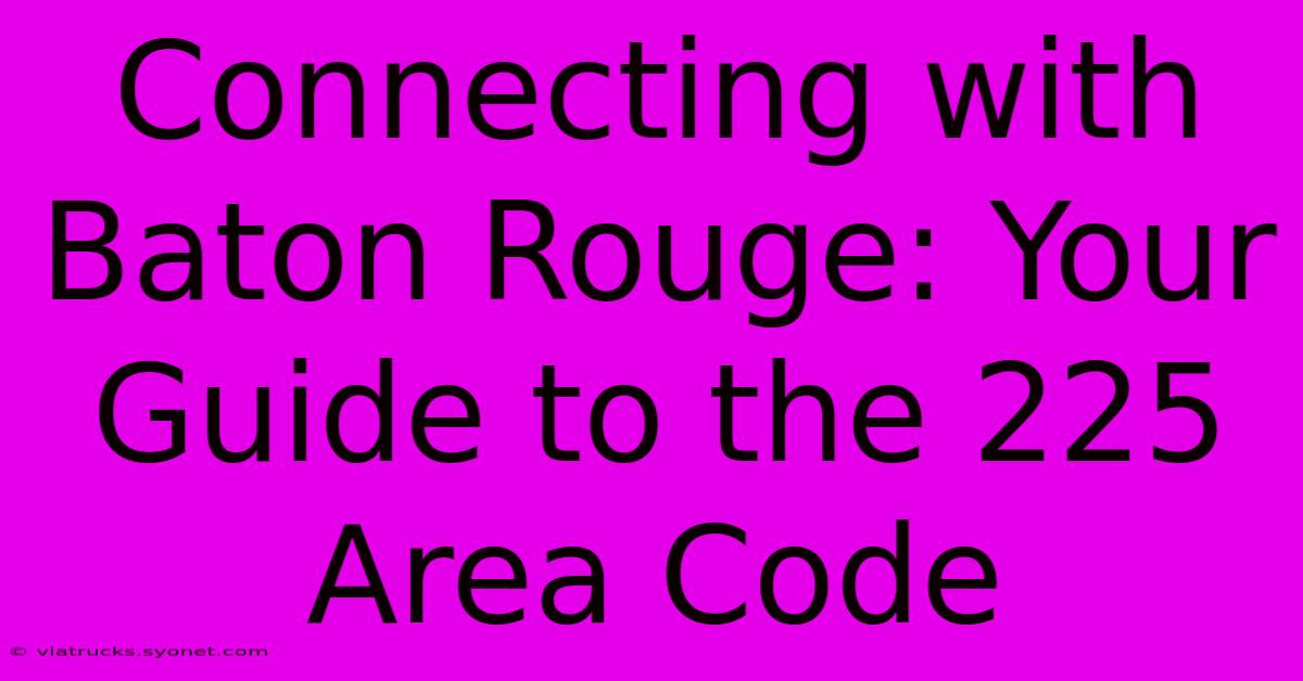 Connecting With Baton Rouge: Your Guide To The 225 Area Code