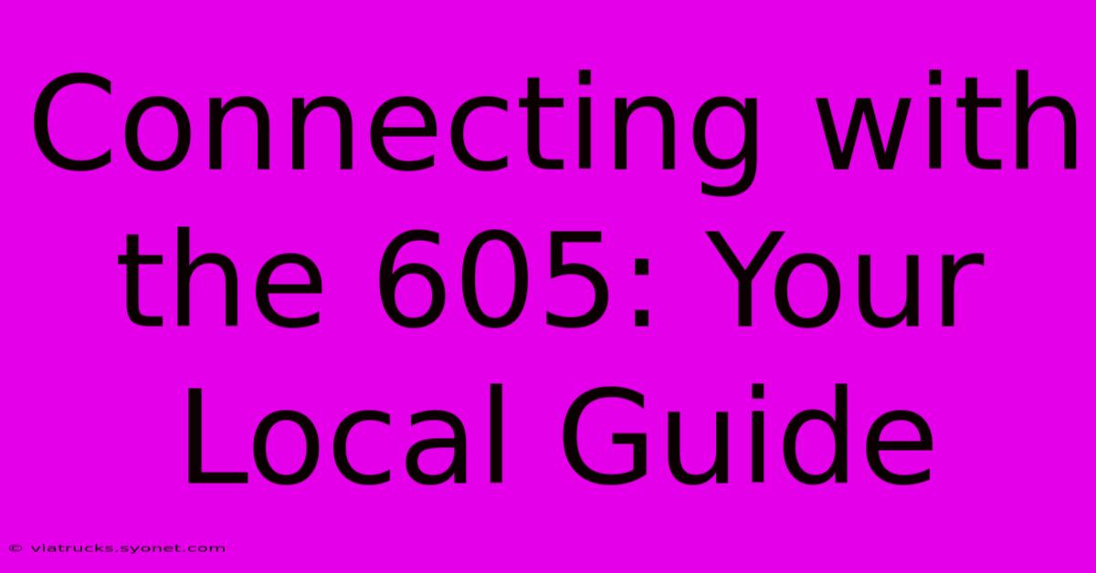 Connecting With The 605: Your Local Guide