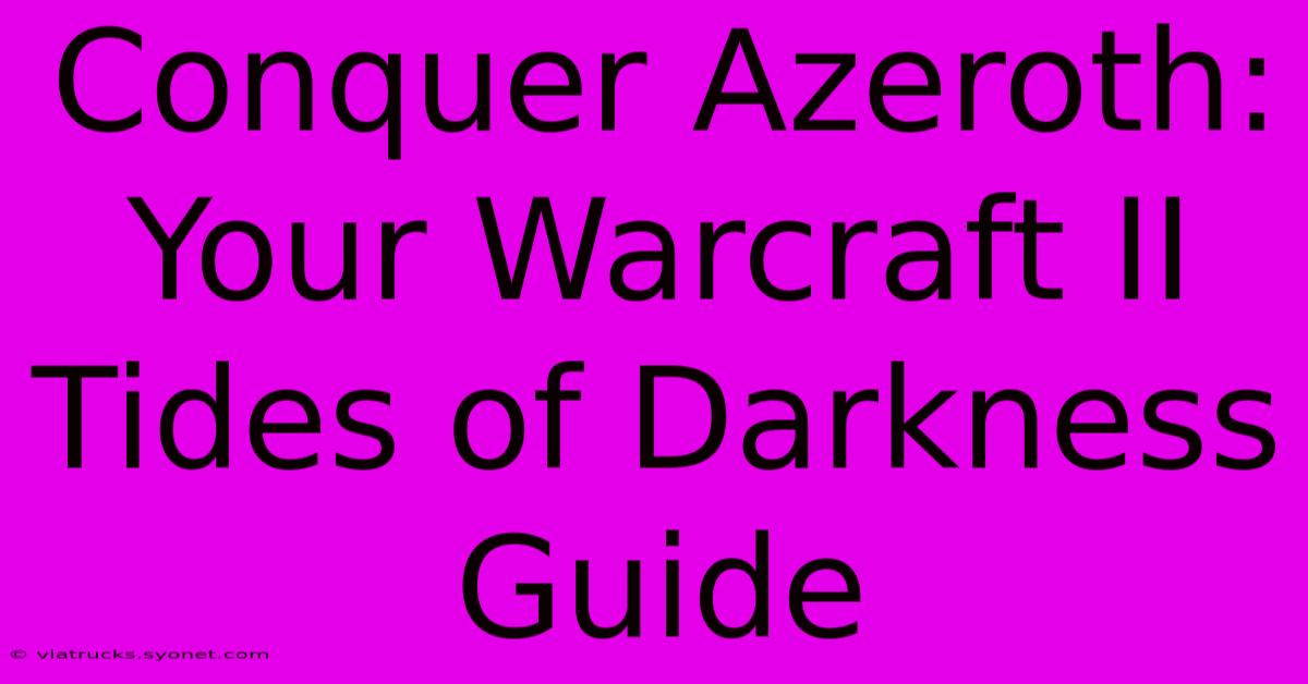 Conquer Azeroth: Your Warcraft II Tides Of Darkness Guide