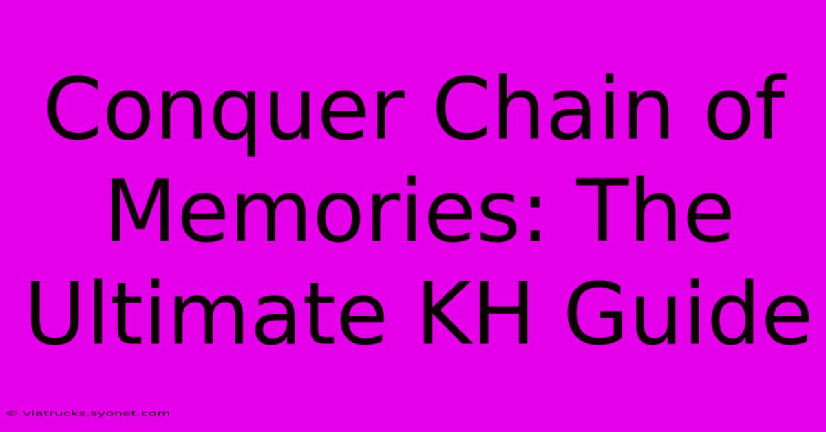 Conquer Chain Of Memories: The Ultimate KH Guide