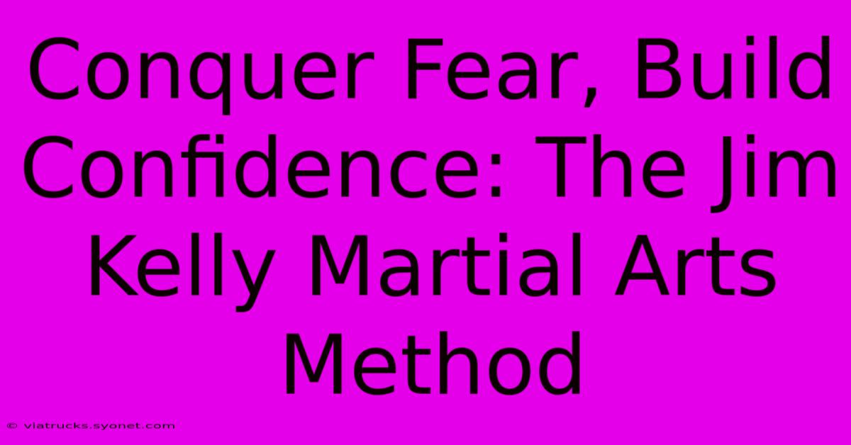 Conquer Fear, Build Confidence: The Jim Kelly Martial Arts Method