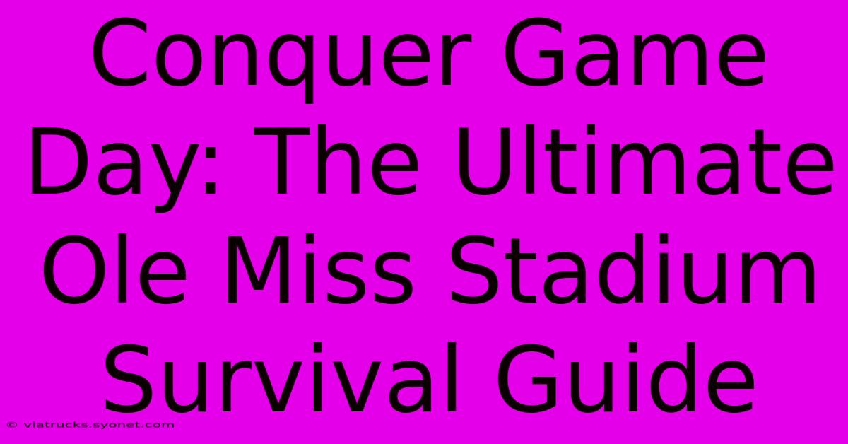 Conquer Game Day: The Ultimate Ole Miss Stadium Survival Guide