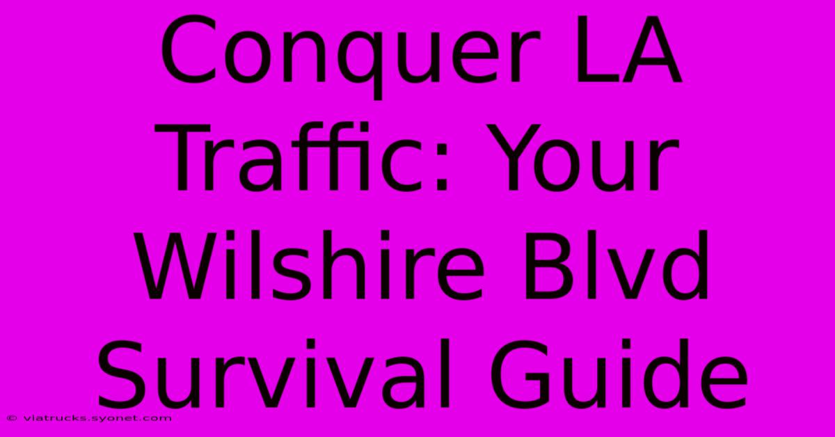 Conquer LA Traffic: Your Wilshire Blvd Survival Guide