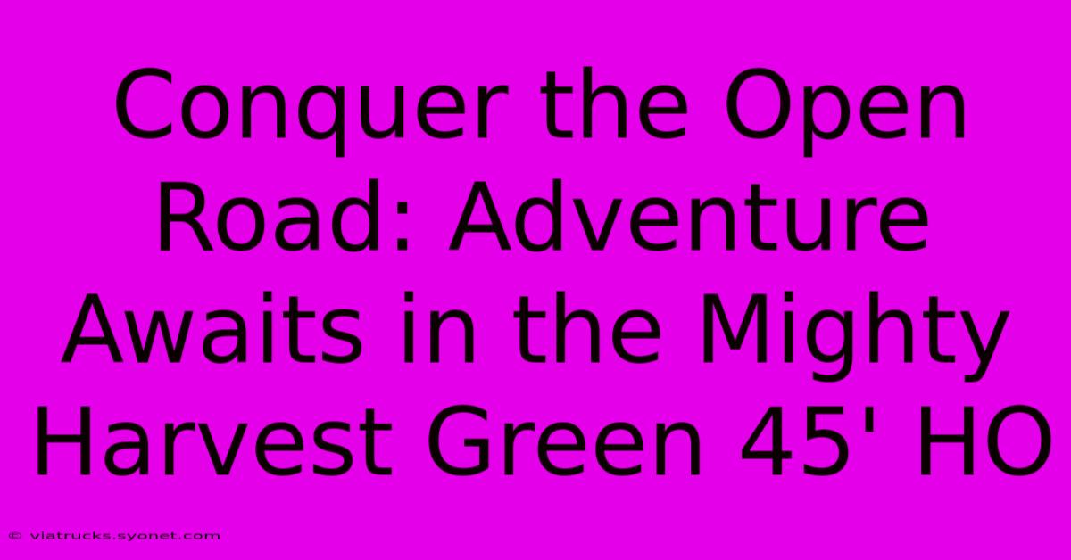 Conquer The Open Road: Adventure Awaits In The Mighty Harvest Green 45' HO