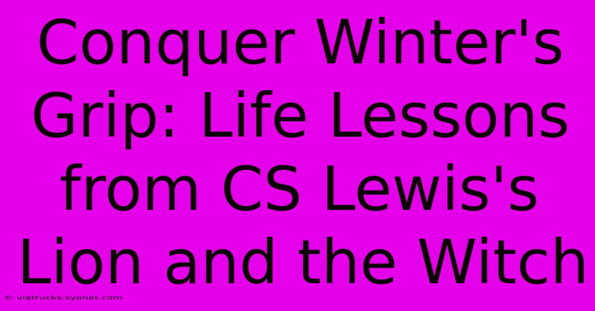 Conquer Winter's Grip: Life Lessons From CS Lewis's Lion And The Witch