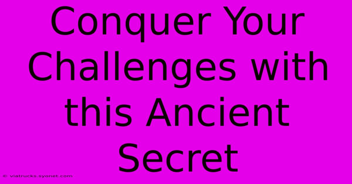 Conquer Your Challenges With This Ancient Secret