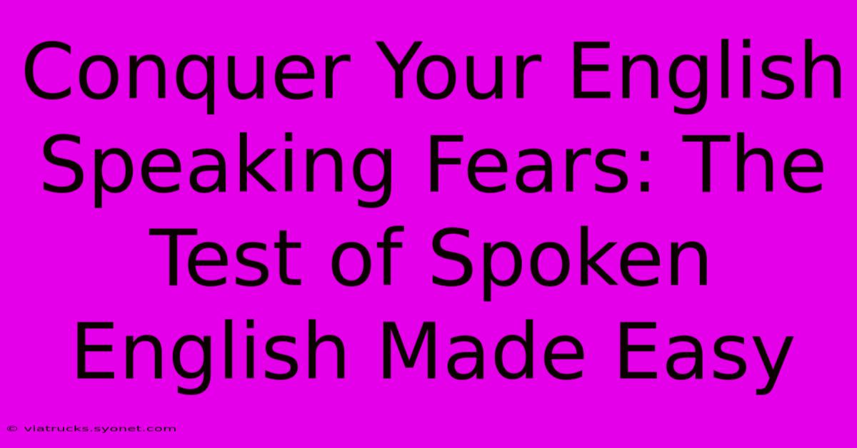 Conquer Your English Speaking Fears: The Test Of Spoken English Made Easy