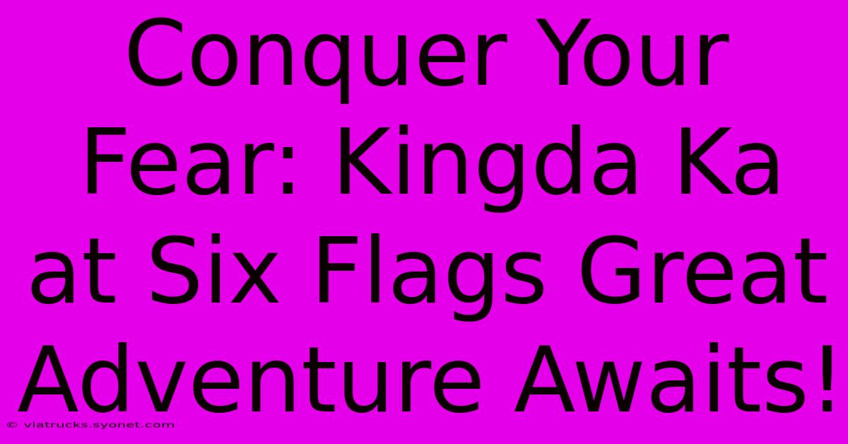 Conquer Your Fear: Kingda Ka At Six Flags Great Adventure Awaits!