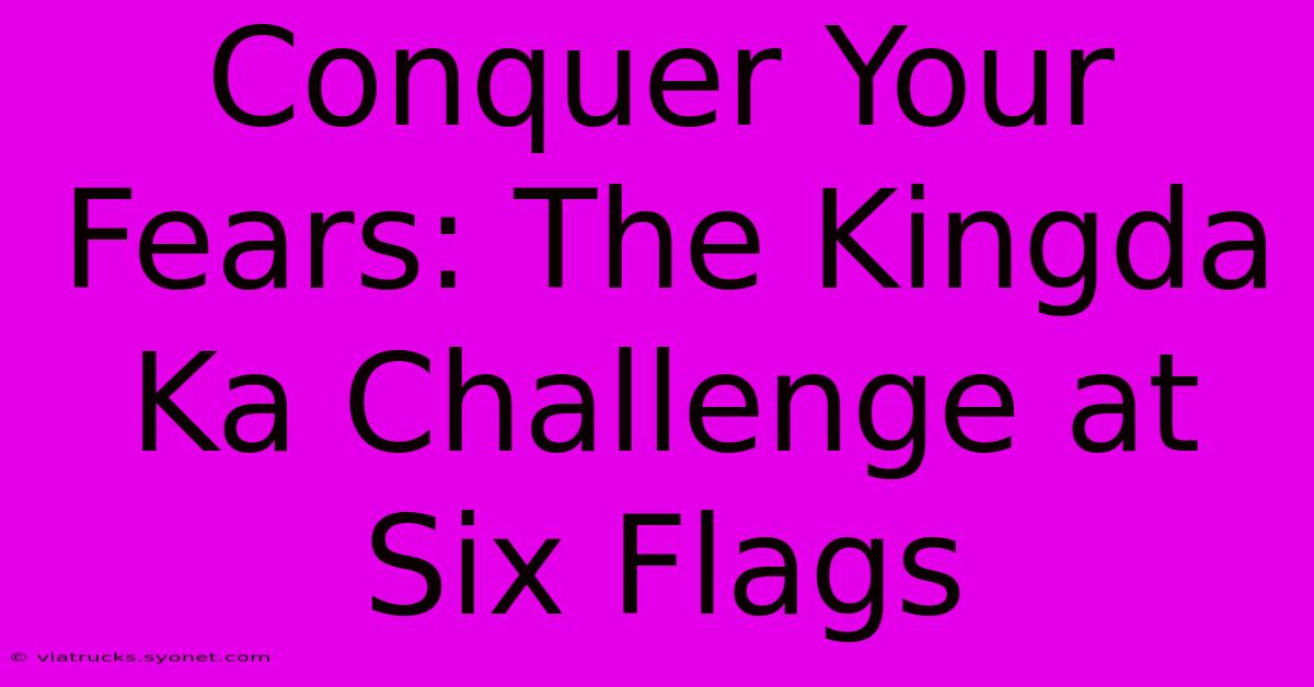 Conquer Your Fears: The Kingda Ka Challenge At Six Flags