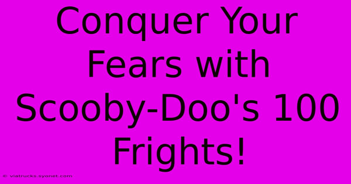 Conquer Your Fears With Scooby-Doo's 100 Frights!