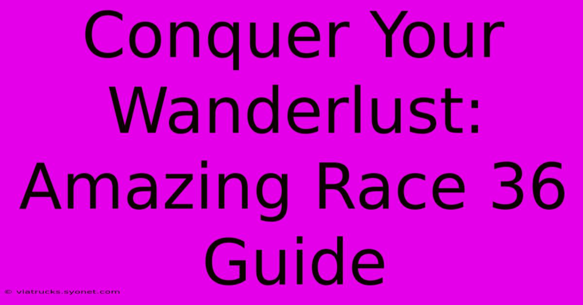 Conquer Your Wanderlust: Amazing Race 36 Guide