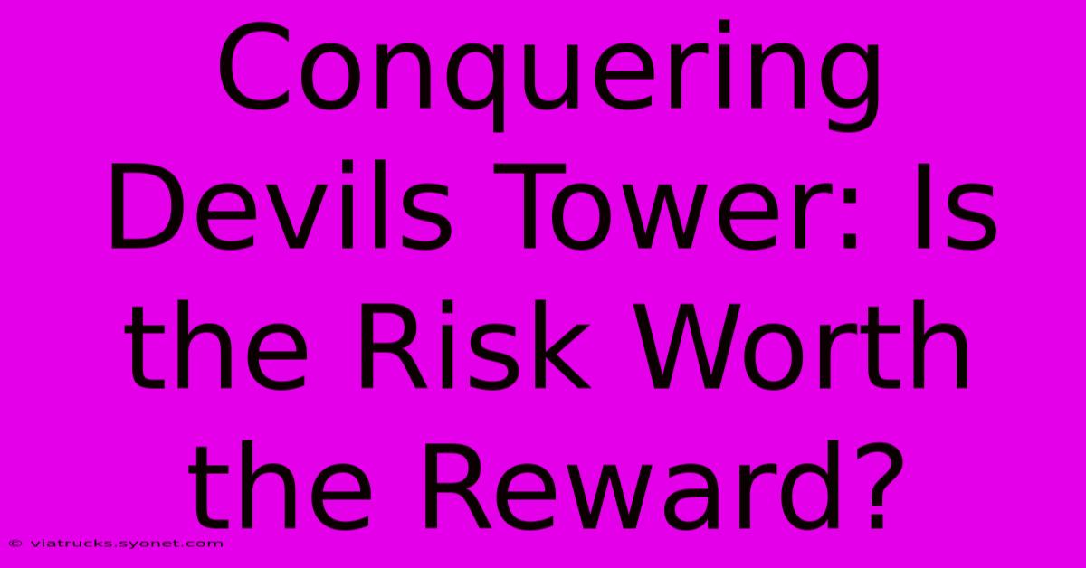 Conquering Devils Tower: Is The Risk Worth The Reward?