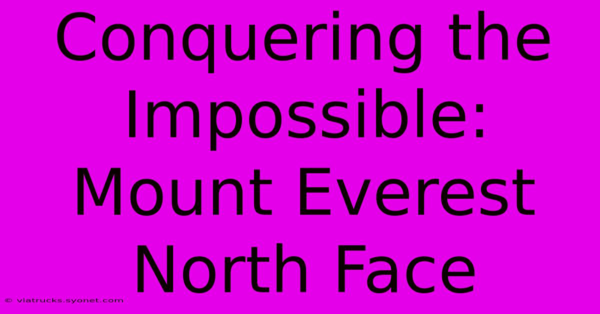 Conquering The Impossible: Mount Everest North Face