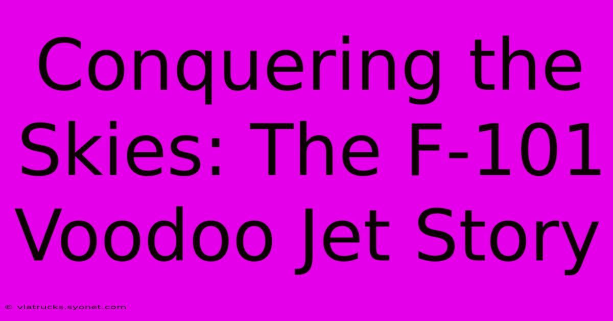 Conquering The Skies: The F-101 Voodoo Jet Story