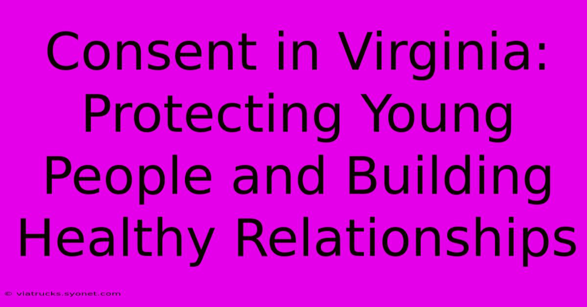 Consent In Virginia:  Protecting Young People And Building Healthy Relationships