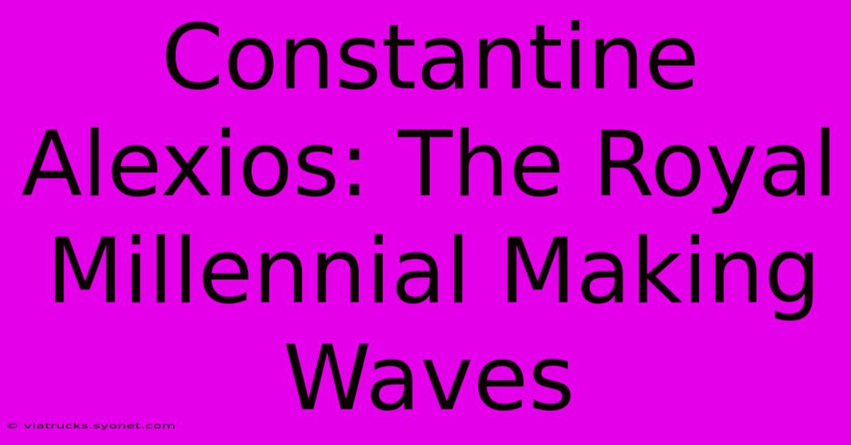 Constantine Alexios: The Royal Millennial Making Waves