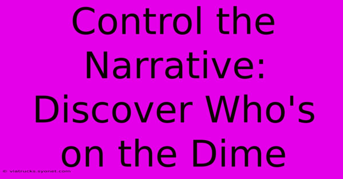 Control The Narrative: Discover Who's On The Dime