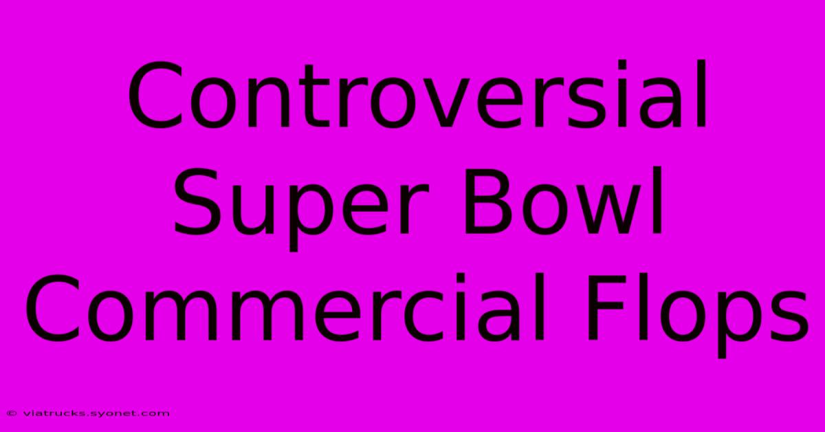 Controversial Super Bowl Commercial Flops