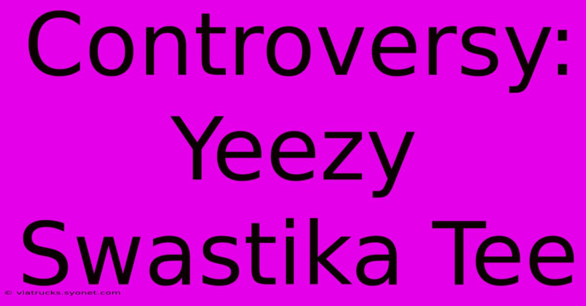 Controversy: Yeezy Swastika Tee