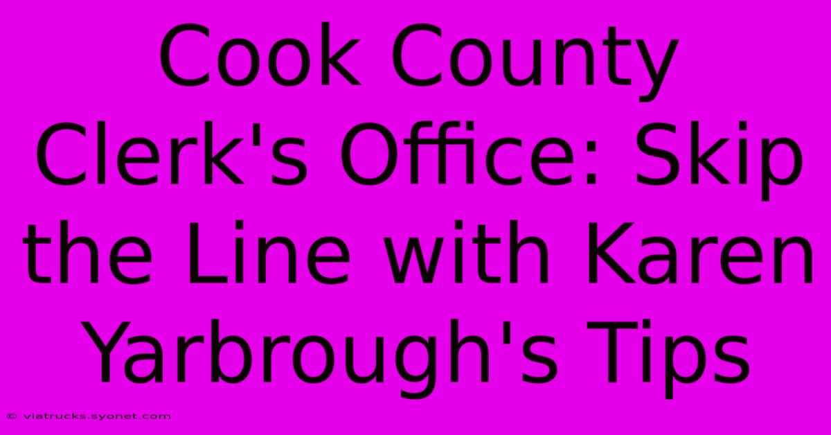 Cook County Clerk's Office: Skip The Line With Karen Yarbrough's Tips